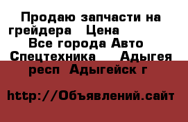 Продаю запчасти на грейдера › Цена ­ 10 000 - Все города Авто » Спецтехника   . Адыгея респ.,Адыгейск г.